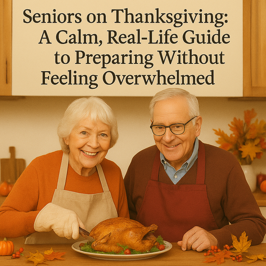 Seniors on Thanksgiving: A Calm, Real-Life Guide to Preparing Without Feeling Overwhelmed
