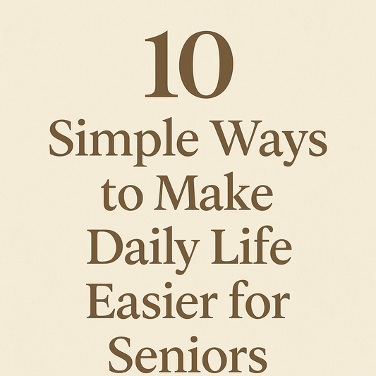 🛏️ 10 Simple Ways to Make Daily Life Easier for Seniors