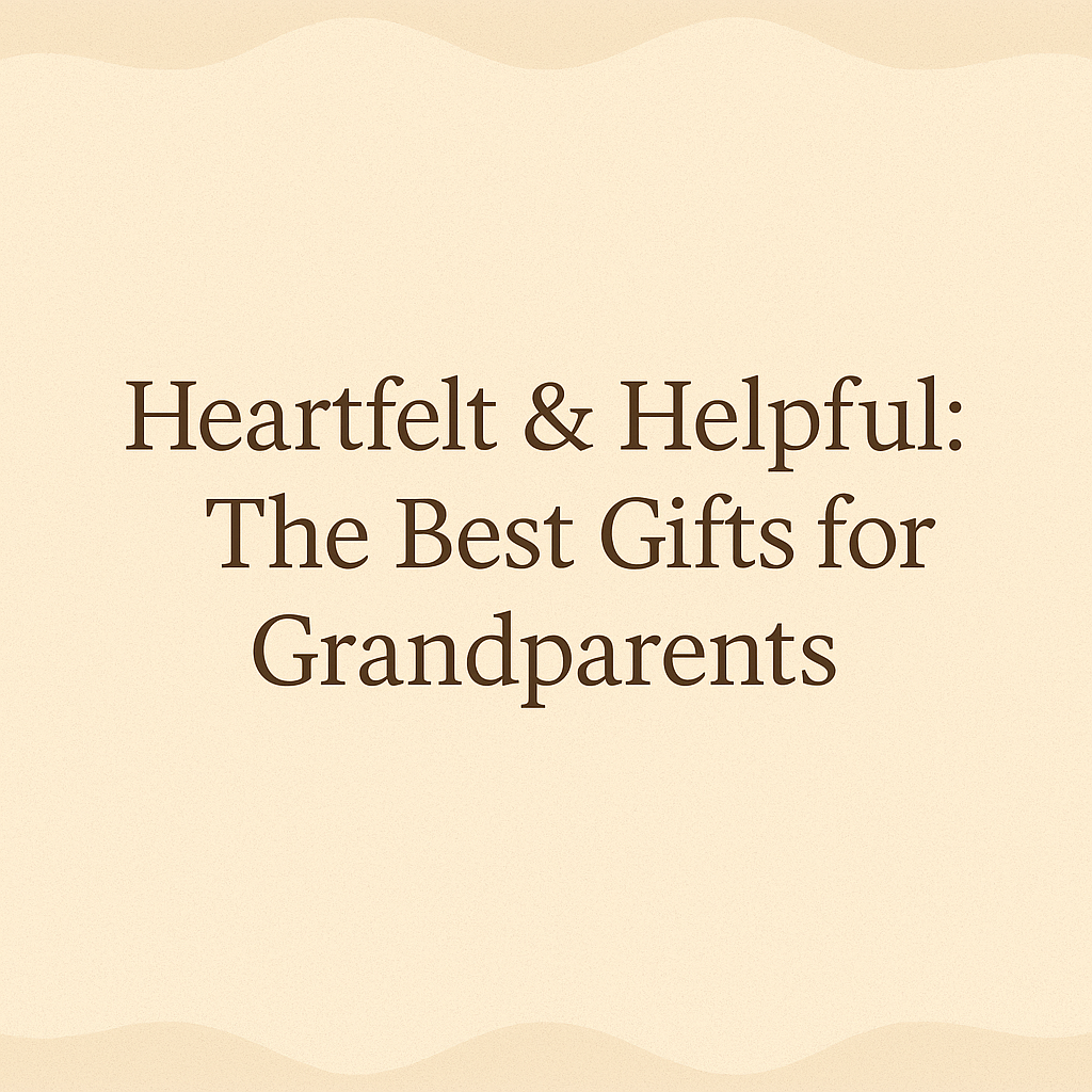Hearthfelt & Helpful: The Best Gifts for Grandparents